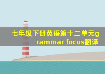 七年级下册英语第十二单元grammar focus翻译